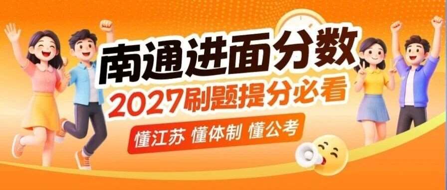 2027江苏省考冲刺定目标！南通进面参考分数参考来了！